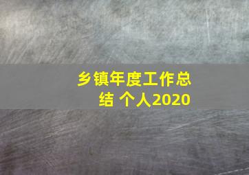 乡镇年度工作总结 个人2020